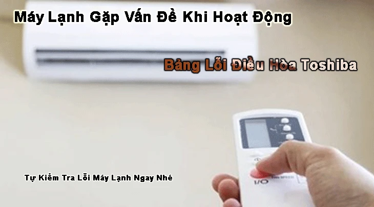 Bảng lỗi máy lạnh Toshiba: sửa chữa,nguyên nhân,hướng dẫn, các lỗi máy lạnh toshiba có thể gặp phải, bảng lỗi máy lạnh của nhà toshiba, sửa máy lạnh tại nhà