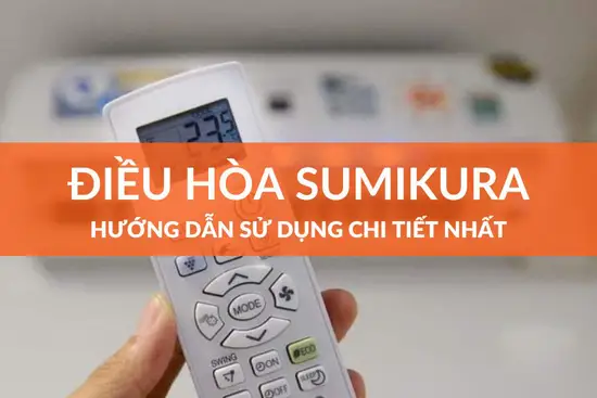 Hướng Dẫn Sử Dụng Máy Lạnh Sumikura, cách sử dụng Máy Lạnh Sumikura, chức năng của Máy Lạnh Sumikura,vệ sinh Máy Lạnh Sumikura 