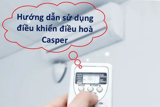 Hướng dẫn thao tác máy lạnh, chức năng trên máy lạnh Casper, hướng dẫn remore máy lạnh Casper,cách dùng máy lạnh Casper